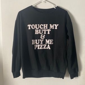 Touch my butt and buy me pizza sweatshirt Xs/s